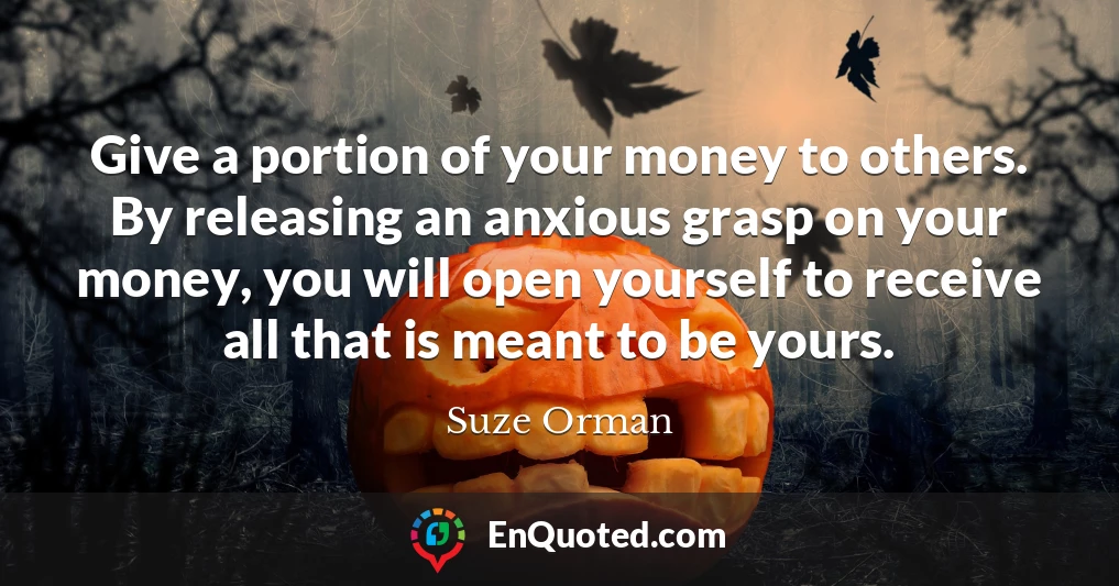 Give a portion of your money to others. By releasing an anxious grasp on your money, you will open yourself to receive all that is meant to be yours.