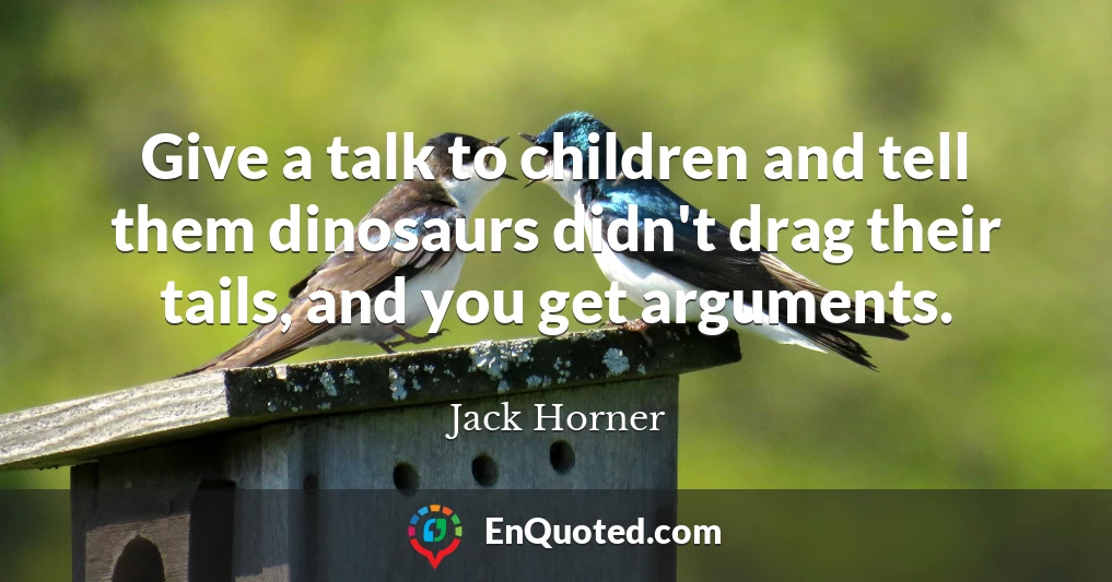 Give a talk to children and tell them dinosaurs didn't drag their tails, and you get arguments.