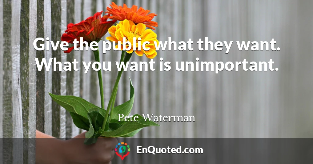 Give the public what they want. What you want is unimportant.