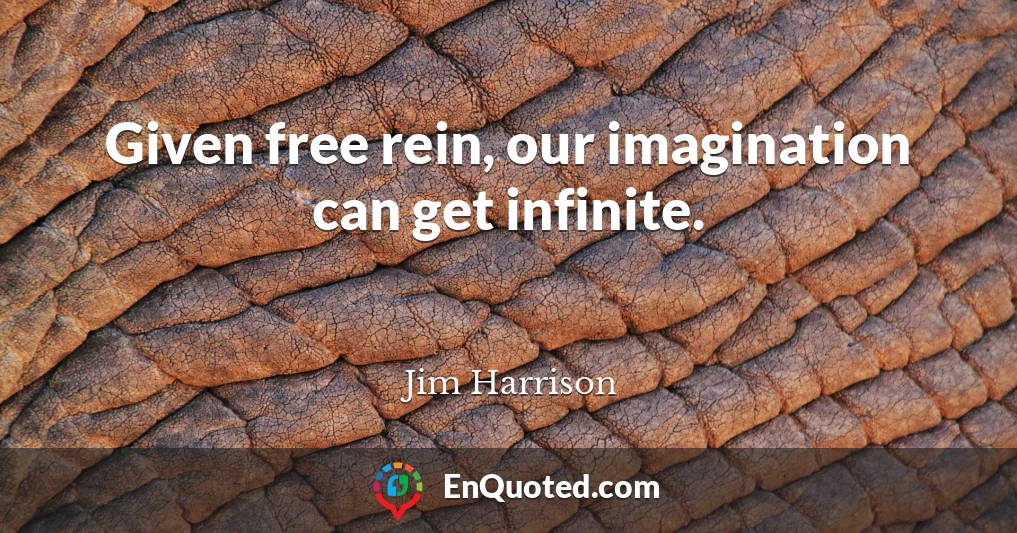 Given free rein, our imagination can get infinite.