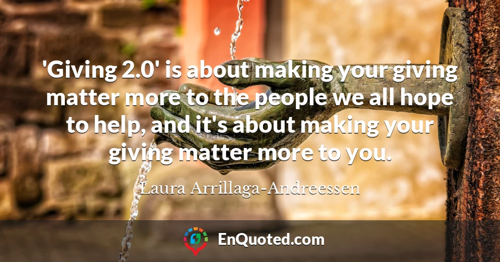 'Giving 2.0' is about making your giving matter more to the people we all hope to help, and it's about making your giving matter more to you.