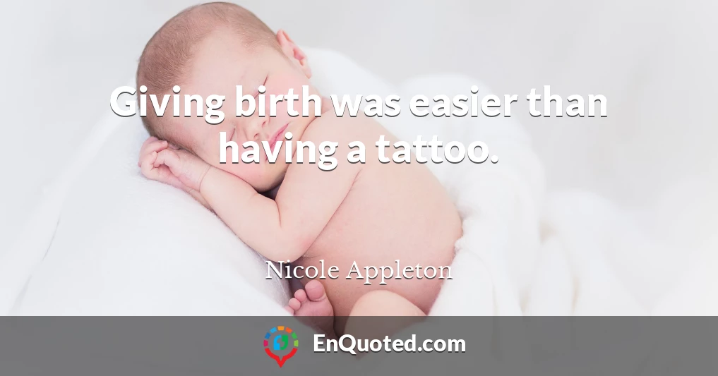 Giving birth was easier than having a tattoo.