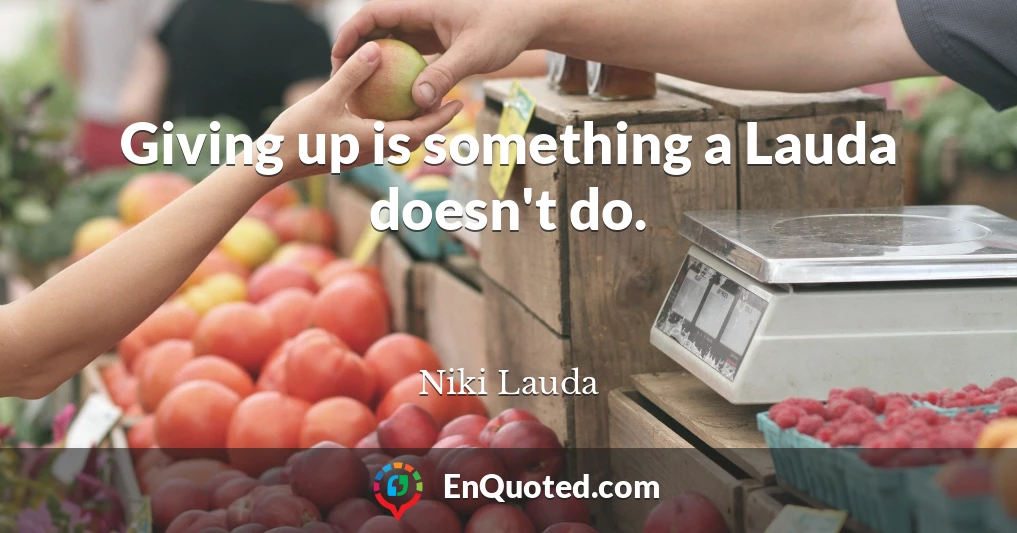 Giving up is something a Lauda doesn't do.