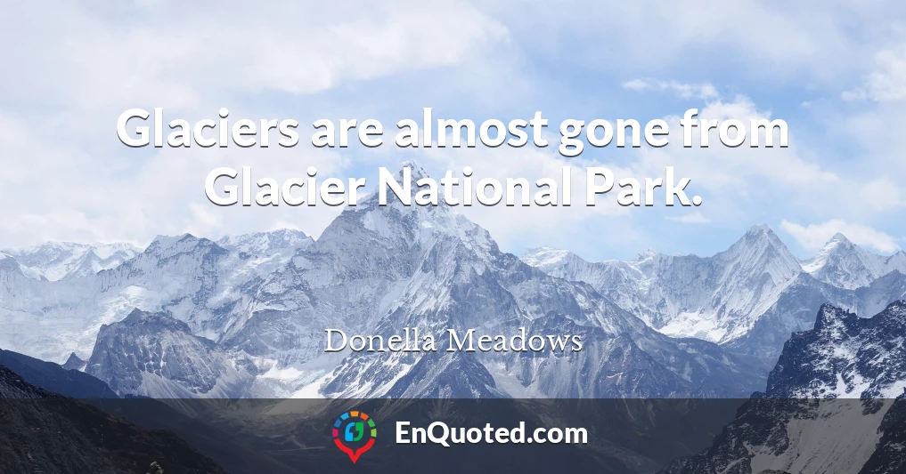 Glaciers are almost gone from Glacier National Park.