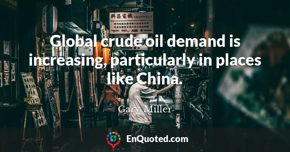Global crude oil demand is increasing, particularly in places like China.