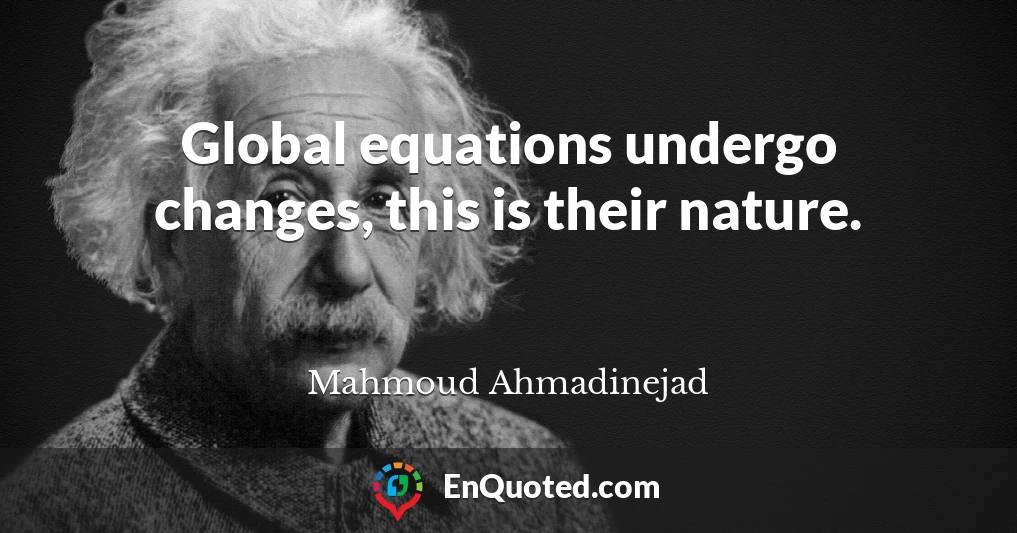 Global equations undergo changes, this is their nature.