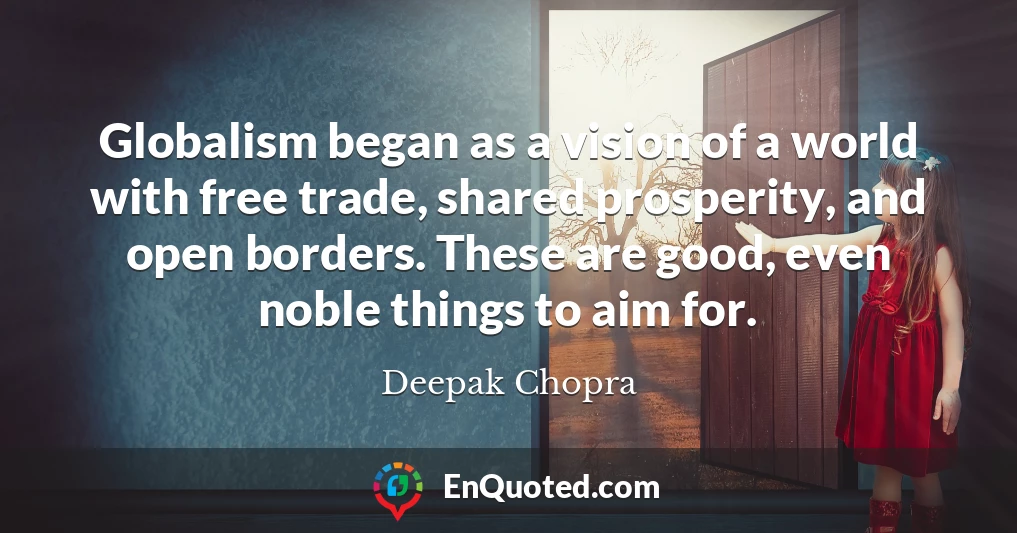 Globalism began as a vision of a world with free trade, shared prosperity, and open borders. These are good, even noble things to aim for.