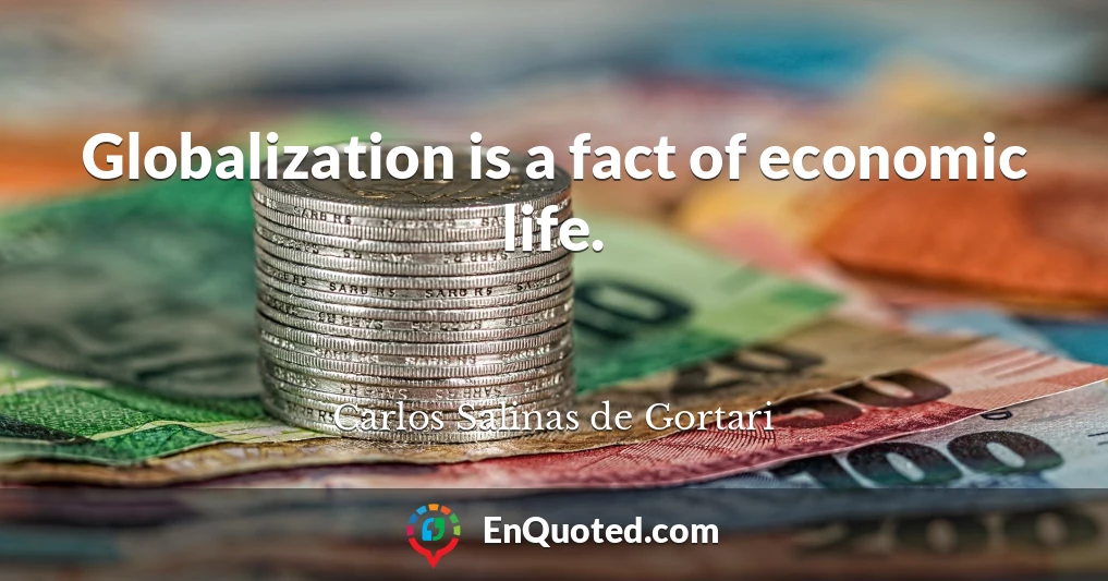 Globalization is a fact of economic life.