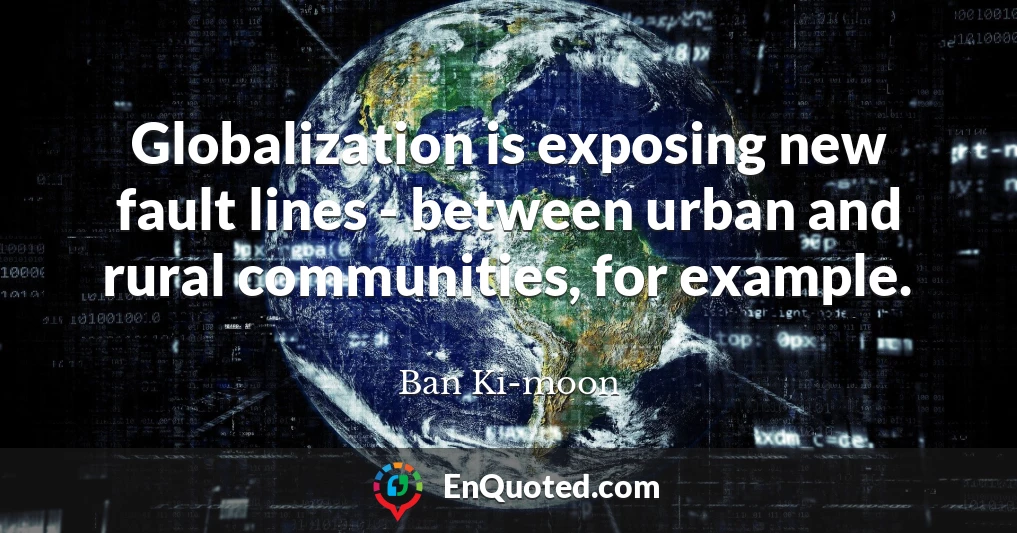 Globalization is exposing new fault lines - between urban and rural communities, for example.