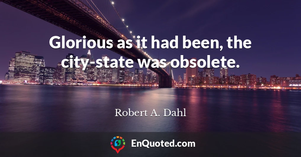 Glorious as it had been, the city-state was obsolete.