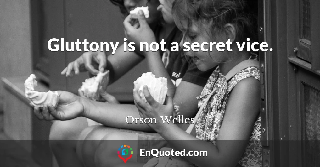 Gluttony is not a secret vice.