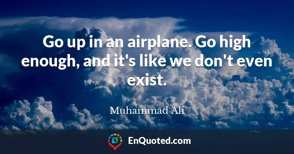Go up in an airplane. Go high enough, and it's like we don't even exist.