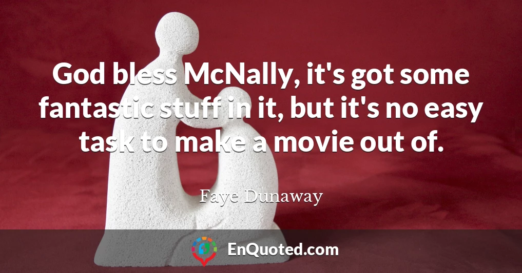 God bless McNally, it's got some fantastic stuff in it, but it's no easy task to make a movie out of.