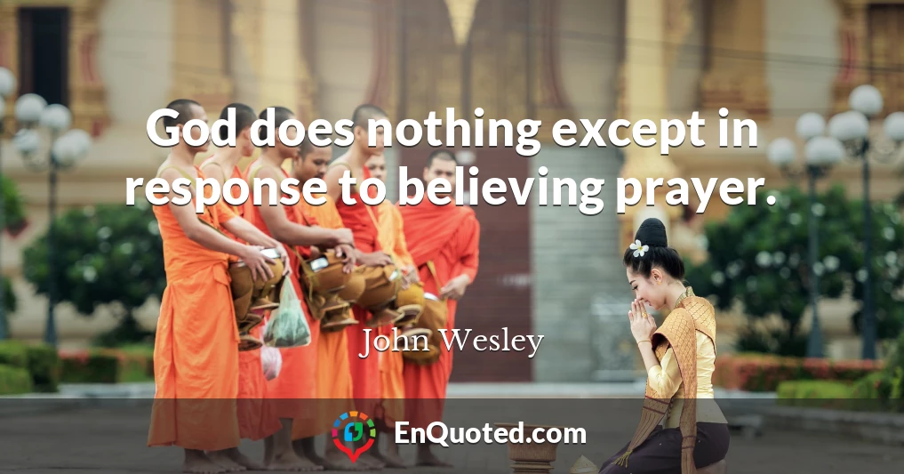 God does nothing except in response to believing prayer.