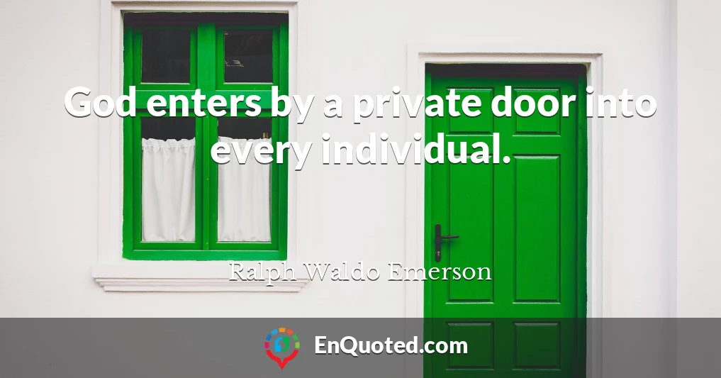God enters by a private door into every individual.