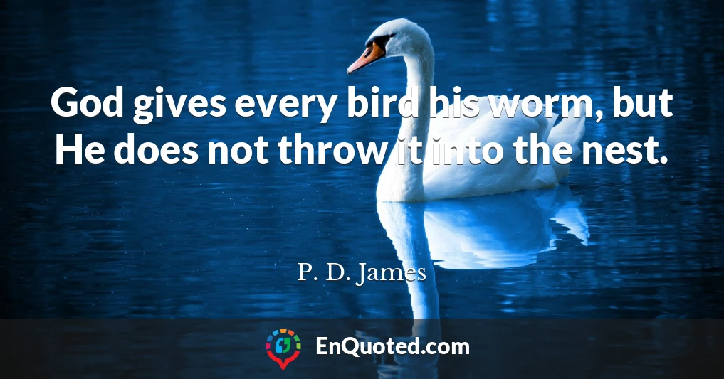 God gives every bird his worm, but He does not throw it into the nest.
