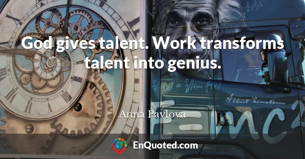 God gives talent. Work transforms talent into genius.
