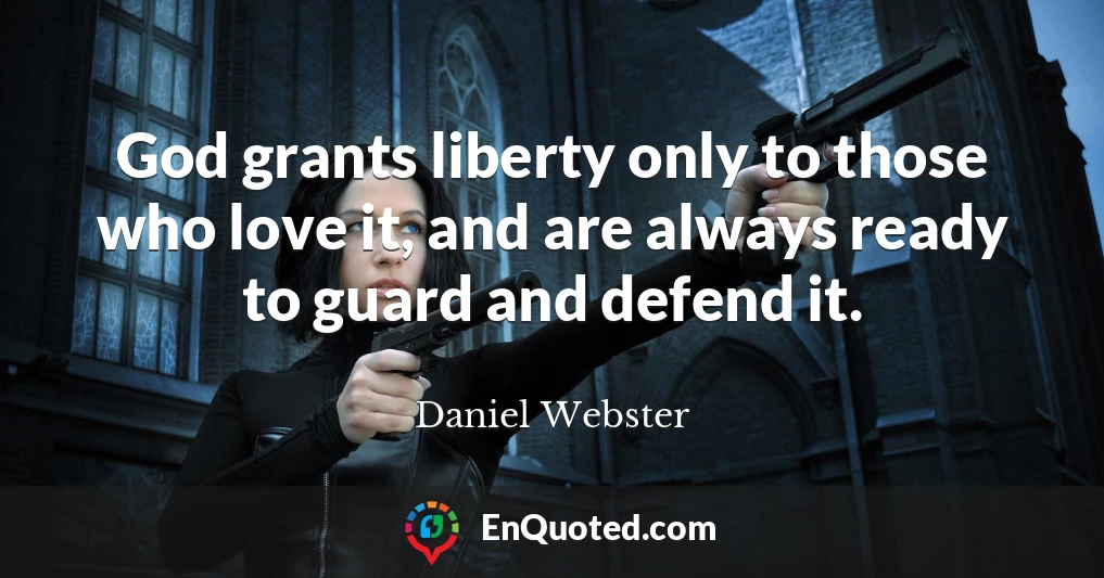 God grants liberty only to those who love it, and are always ready to guard and defend it.