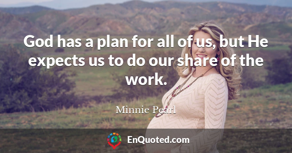 God has a plan for all of us, but He expects us to do our share of the work.