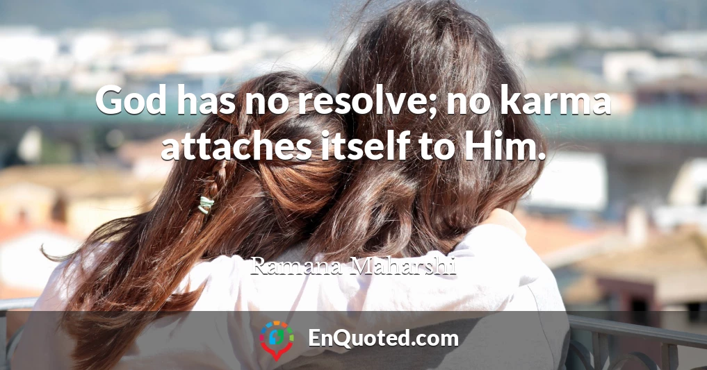God has no resolve; no karma attaches itself to Him.