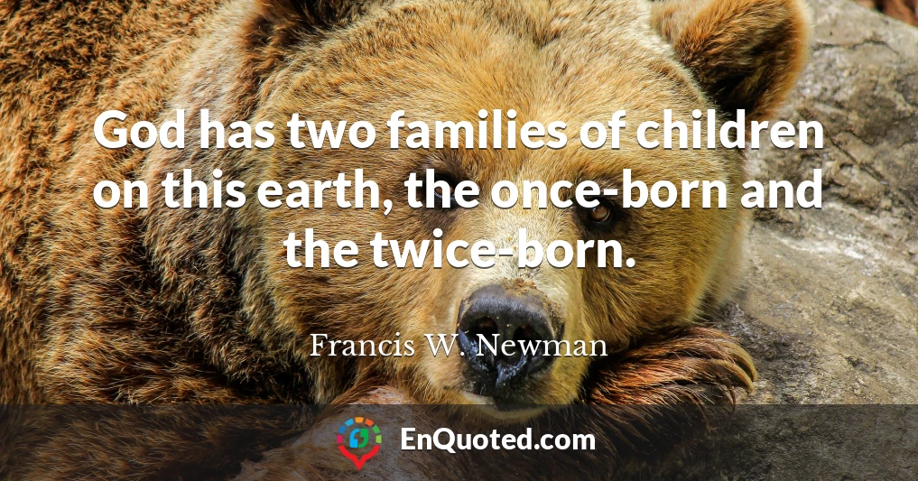 God has two families of children on this earth, the once-born and the twice-born.