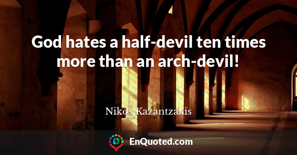 God hates a half-devil ten times more than an arch-devil!