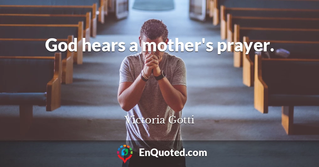 God hears a mother's prayer.