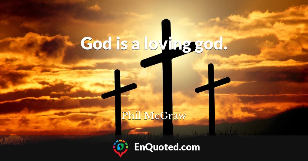 God is a loving god.