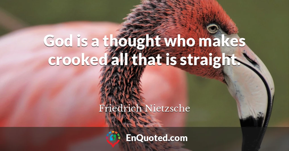 God is a thought who makes crooked all that is straight.