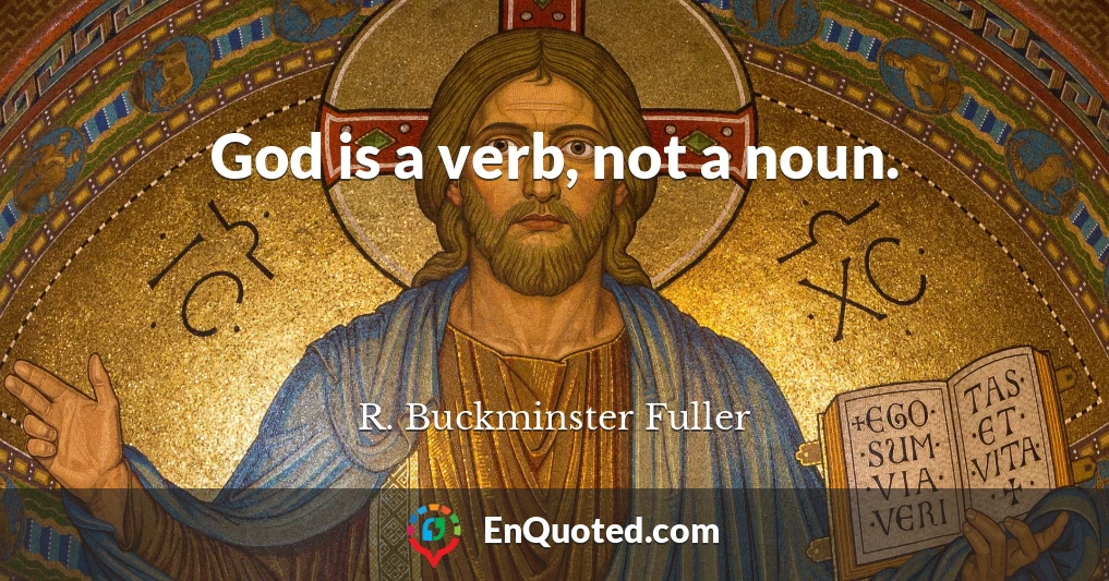 God is a verb, not a noun.