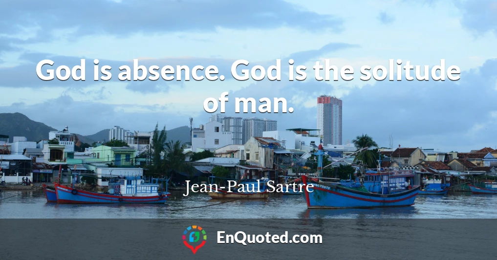 God is absence. God is the solitude of man.