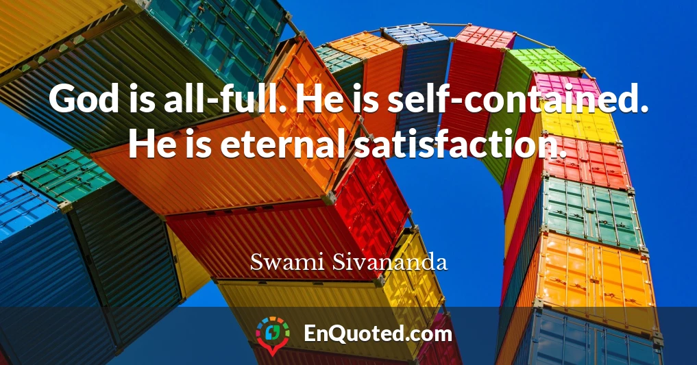 God is all-full. He is self-contained. He is eternal satisfaction.