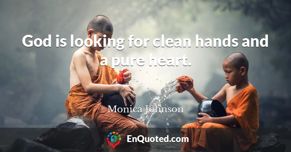 God is looking for clean hands and a pure heart.