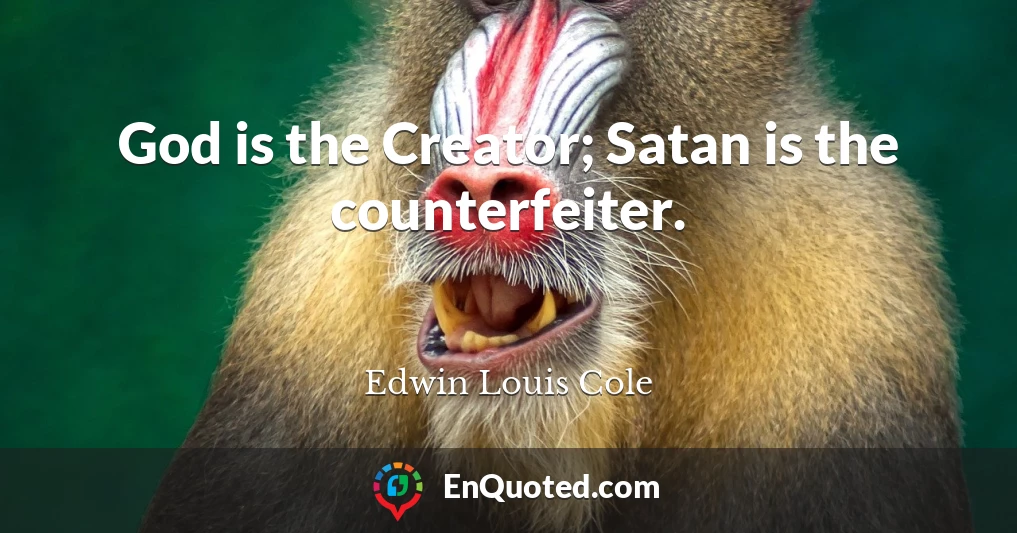 God is the Creator; Satan is the counterfeiter.