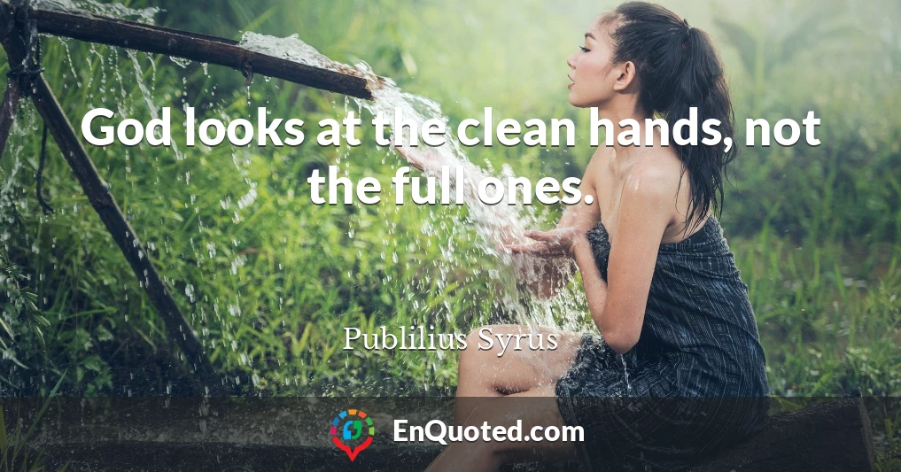 God looks at the clean hands, not the full ones.