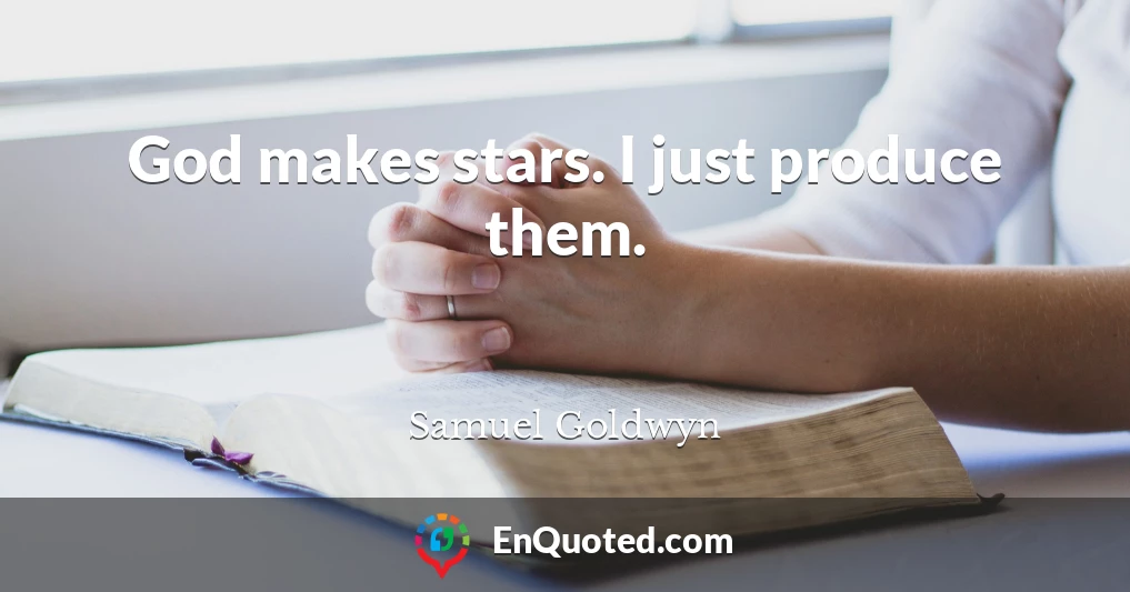 God makes stars. I just produce them.