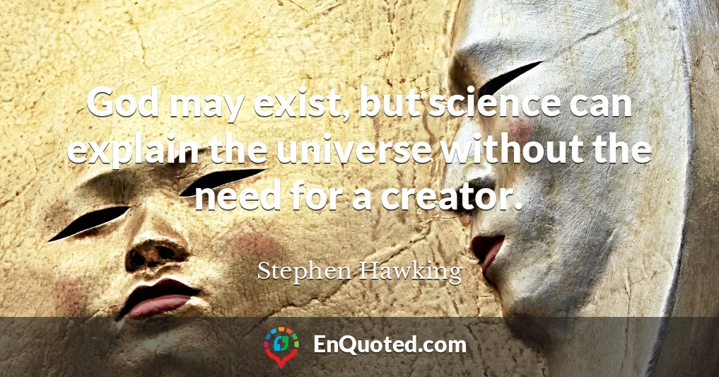 God may exist, but science can explain the universe without the need for a creator.