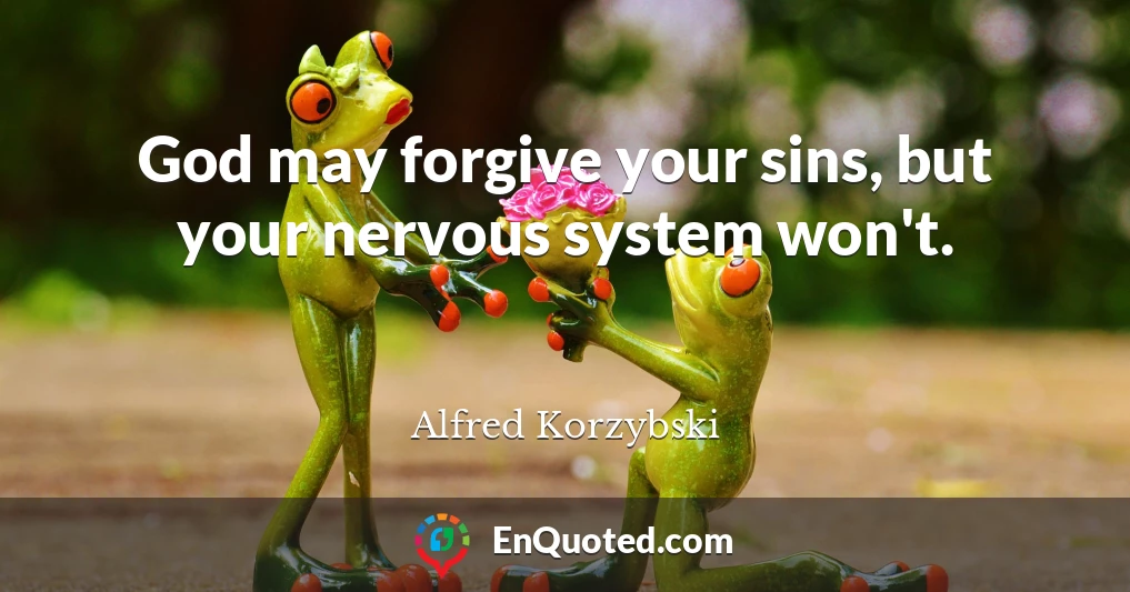 God may forgive your sins, but your nervous system won't.