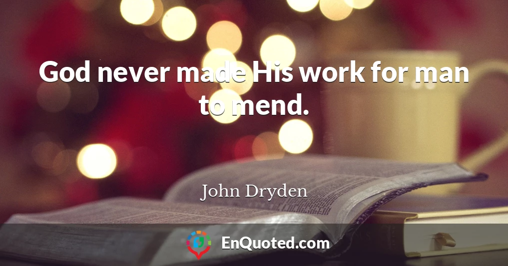 God never made His work for man to mend.
