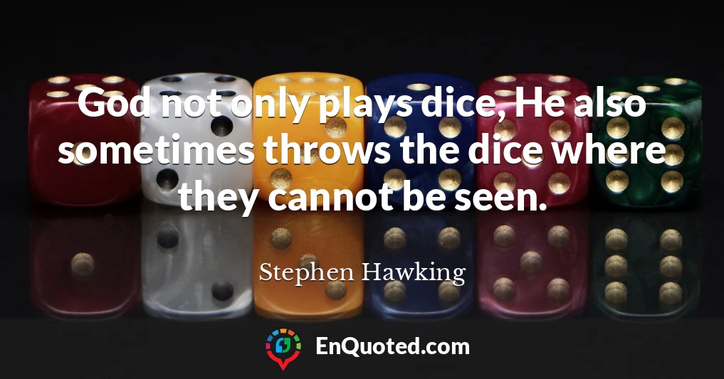 God not only plays dice, He also sometimes throws the dice where they cannot be seen.