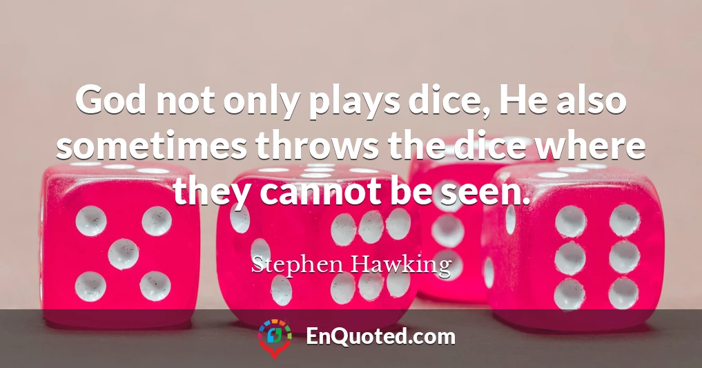 God not only plays dice, He also sometimes throws the dice where they cannot be seen.