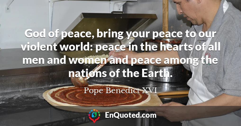 God of peace, bring your peace to our violent world: peace in the hearts of all men and women and peace among the nations of the Earth.