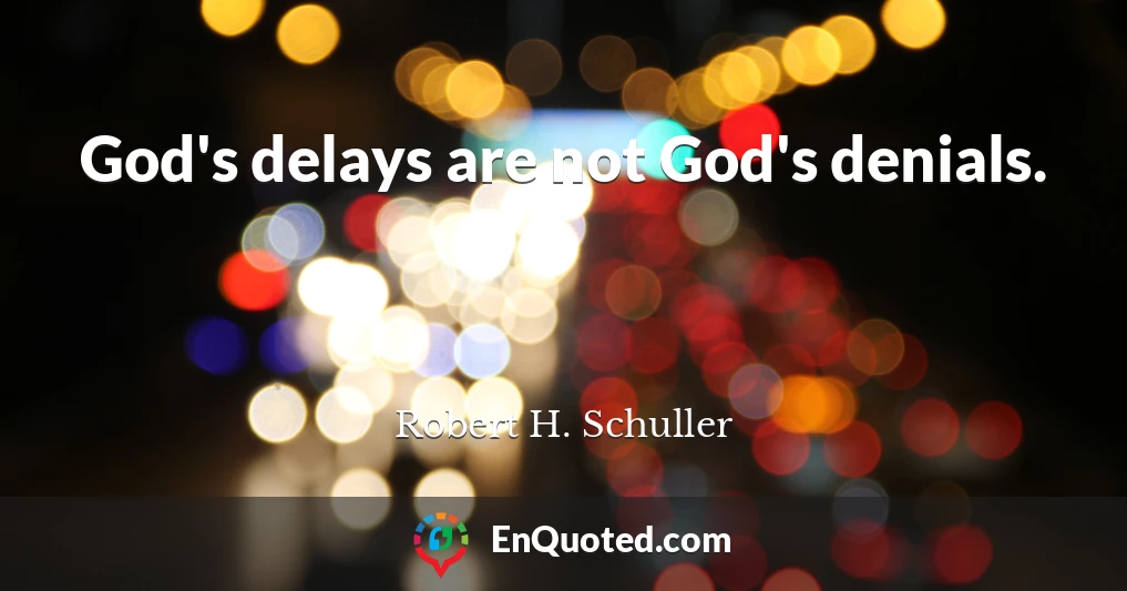 God's delays are not God's denials.