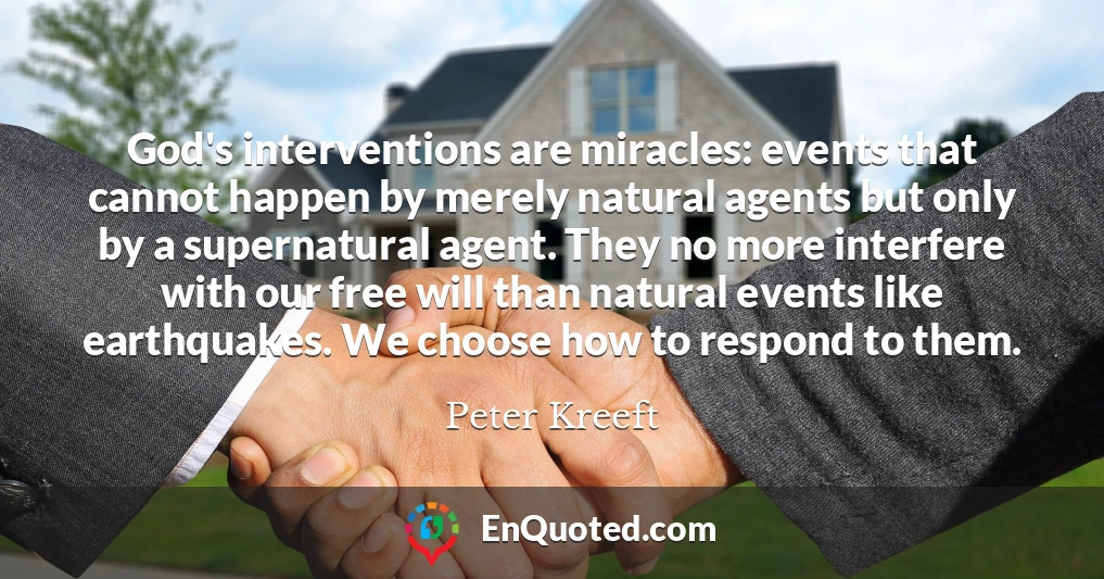 God's interventions are miracles: events that cannot happen by merely natural agents but only by a supernatural agent. They no more interfere with our free will than natural events like earthquakes. We choose how to respond to them.