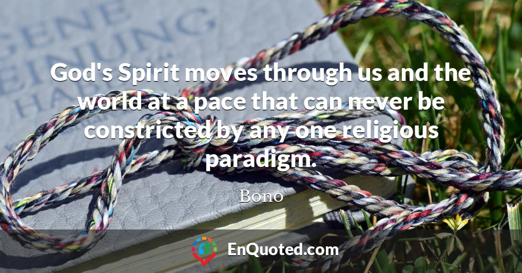 God's Spirit moves through us and the world at a pace that can never be constricted by any one religious paradigm.