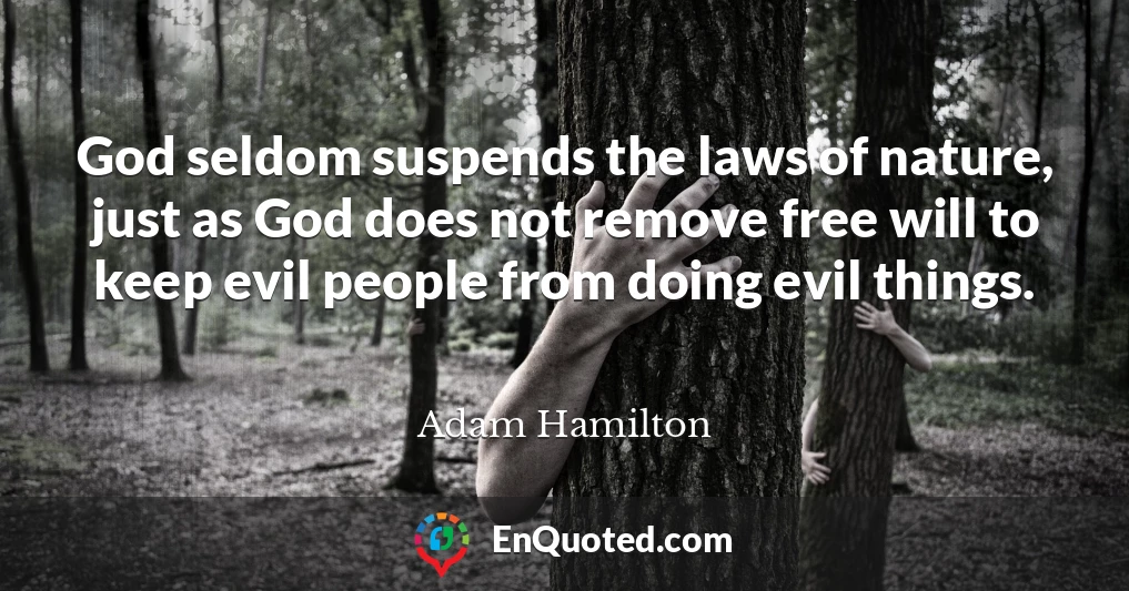God seldom suspends the laws of nature, just as God does not remove free will to keep evil people from doing evil things.