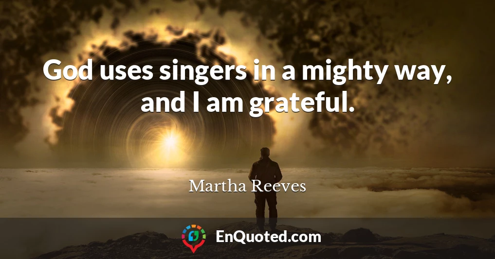 God uses singers in a mighty way, and I am grateful.