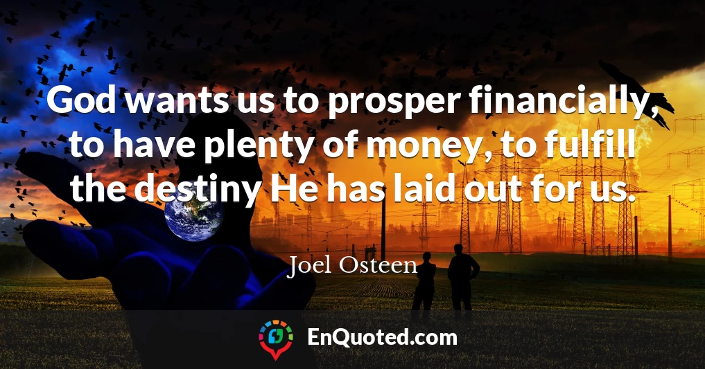 God wants us to prosper financially, to have plenty of money, to fulfill the destiny He has laid out for us.