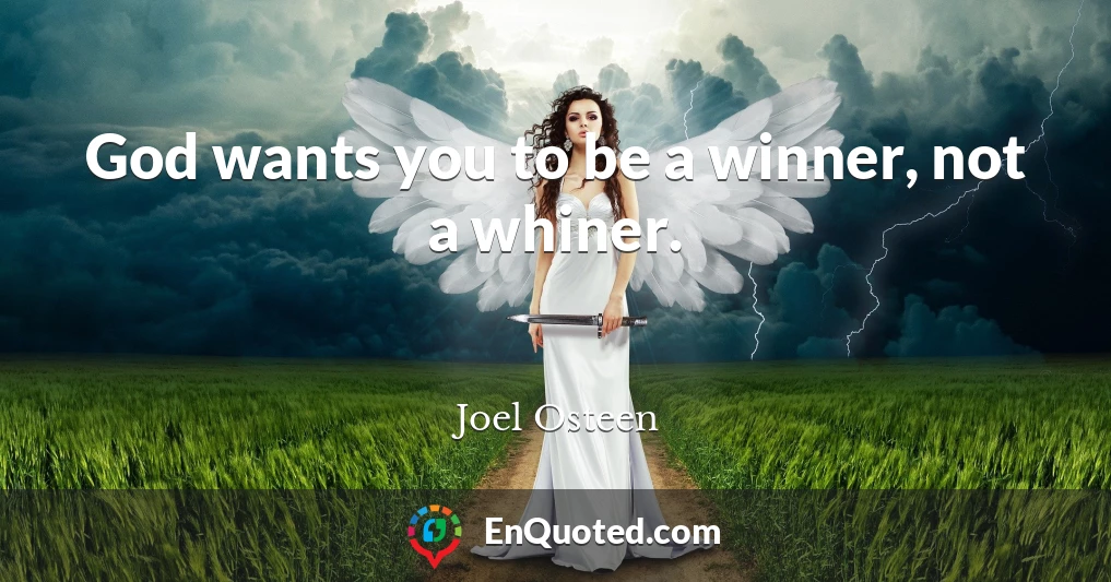 God wants you to be a winner, not a whiner.