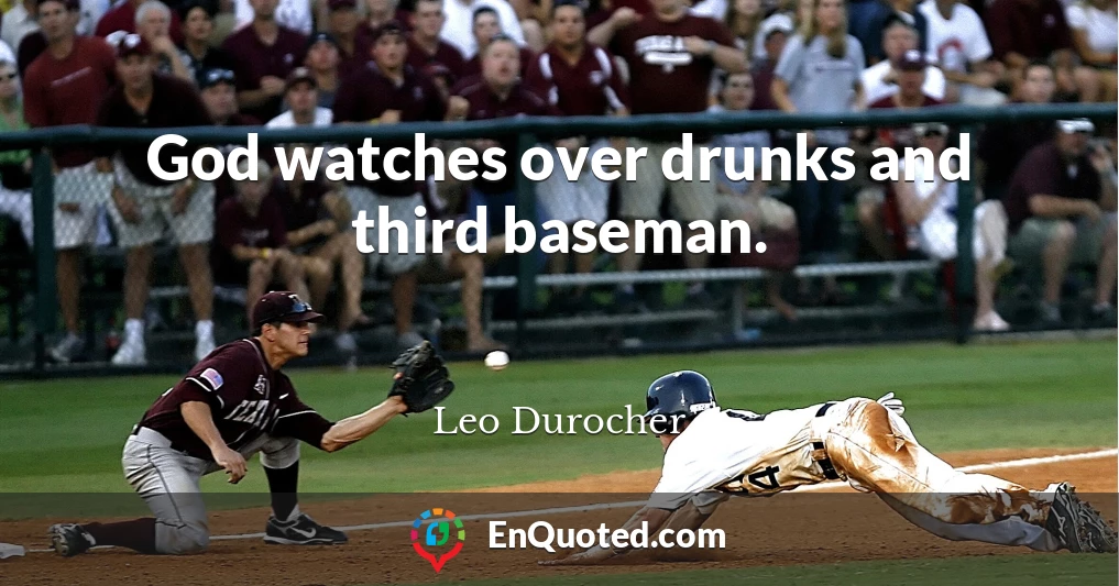 God watches over drunks and third baseman.